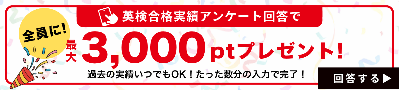英検合格実績アンケート回答で全員に最大3000ptプレゼント！