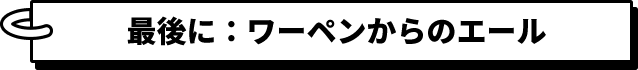 最後に：ワーペンからのエール