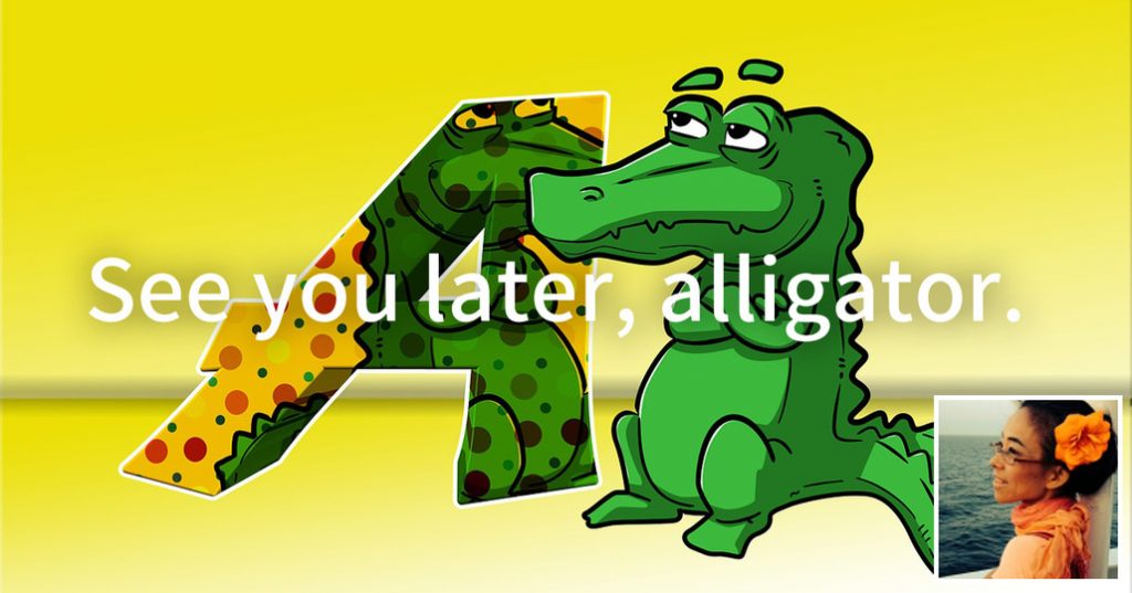 See you later, alligator.