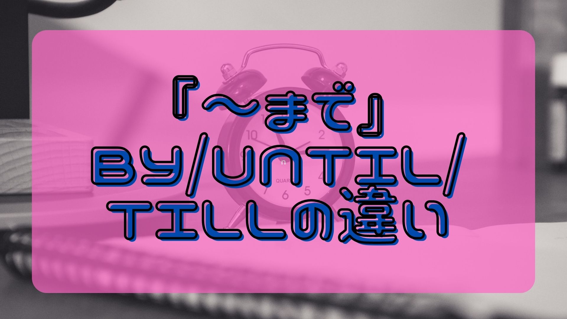 まで』by/until/tillの違い｜ワールドトークブログ